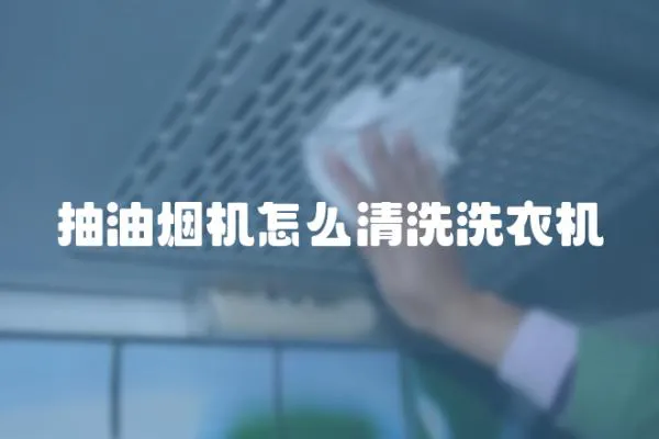 抽油煙機(jī)怎么清洗洗衣機(jī)