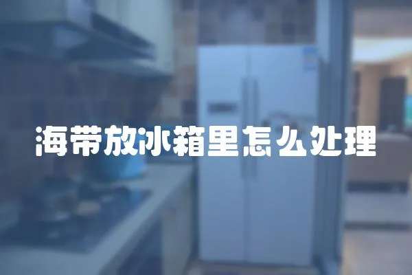 海帶放冰箱里怎么處理