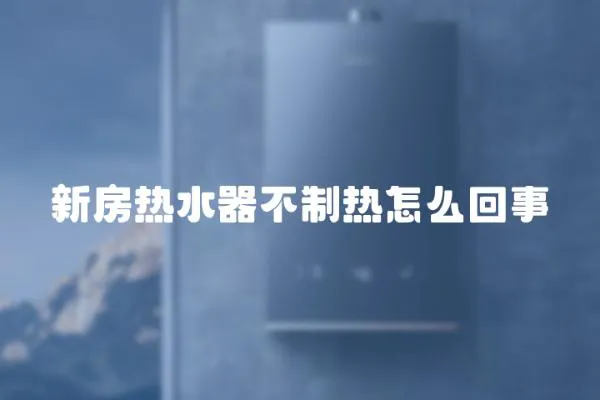 新房熱水器不制熱怎么回事