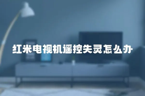 紅米電視機遙控失靈怎么辦