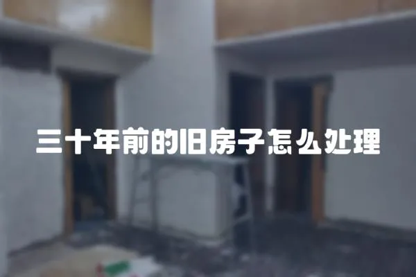 三十年前的舊房子怎么處理