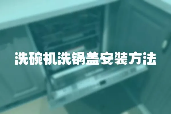 洗碗机洗锅盖安装方法