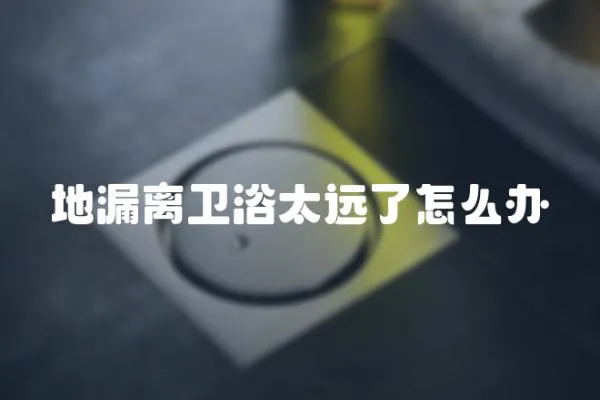 地漏離衛浴太遠了怎么辦