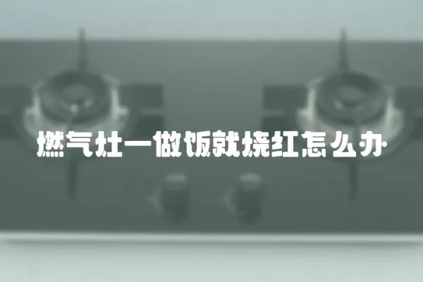 燃氣灶一做飯就燒紅怎么辦