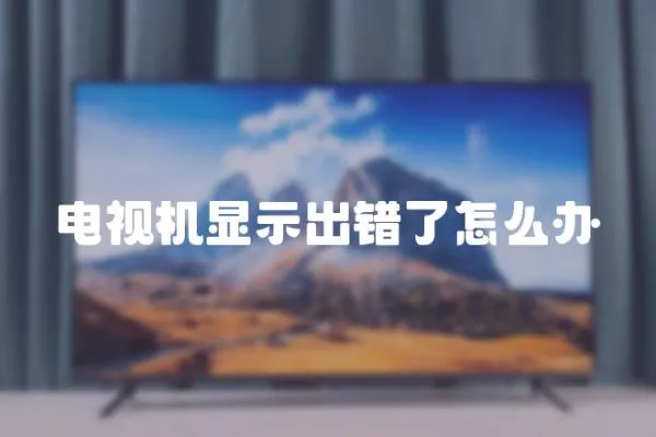 電視機顯示出錯了怎么辦