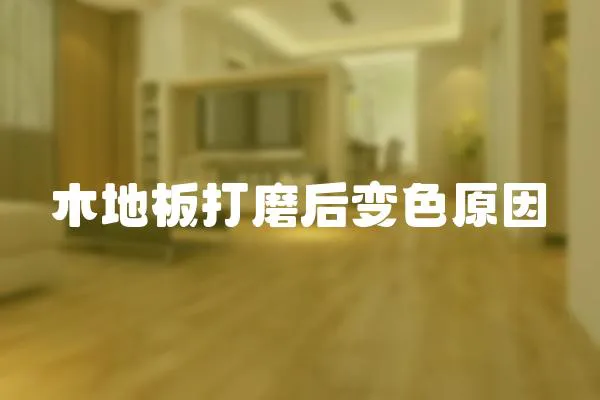 木地板打磨后變色原因