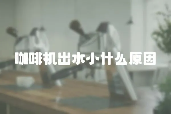 咖啡機出水小什么原因