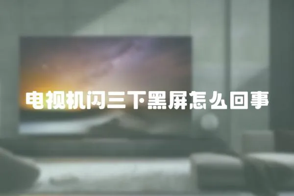 電視機閃三下黑屏怎么回事