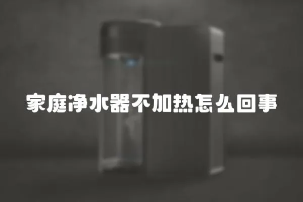 家庭凈水器不加熱怎么回事