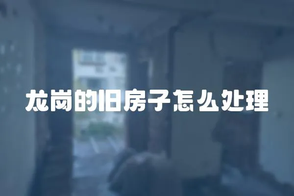 龍崗的舊房子怎么處理