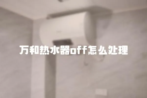 萬和熱水器off怎么處理