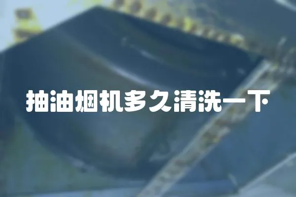 抽油煙機多久清洗一下