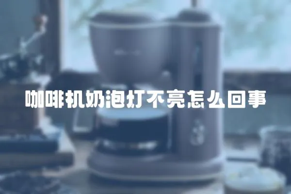 咖啡機(jī)奶泡燈不亮怎么回事