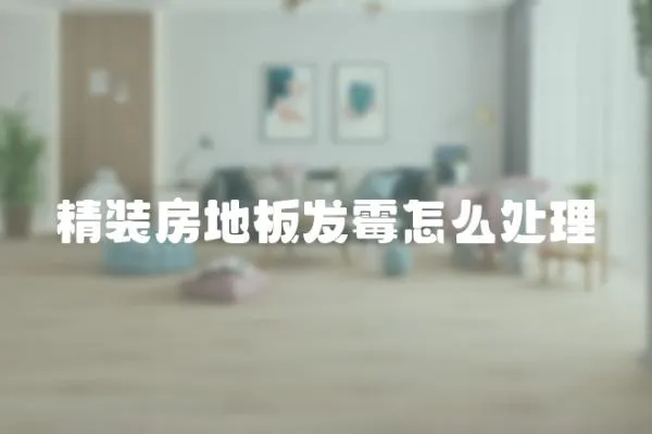 精裝房地板發霉怎么處理