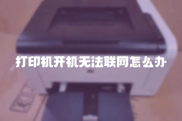 打印機(jī)開(kāi)機(jī)無(wú)法聯(lián)網(wǎng)怎么辦