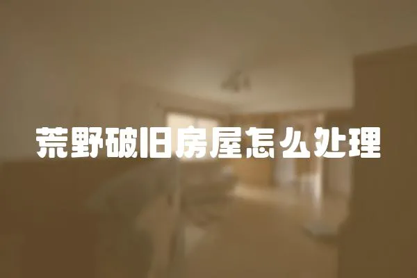 荒野破舊房屋怎么處理