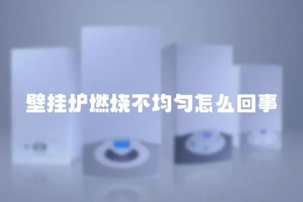 壁掛爐燃燒不均勻怎么回事