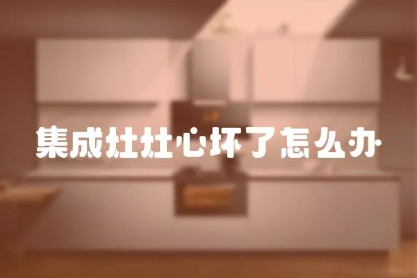 集成灶灶心壞了怎么辦