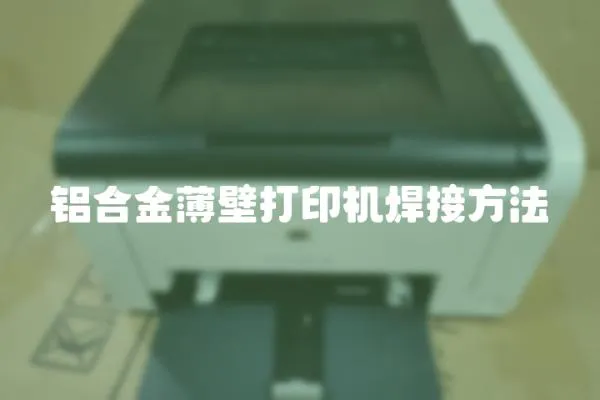 鋁合金薄壁打印機(jī)焊接方法