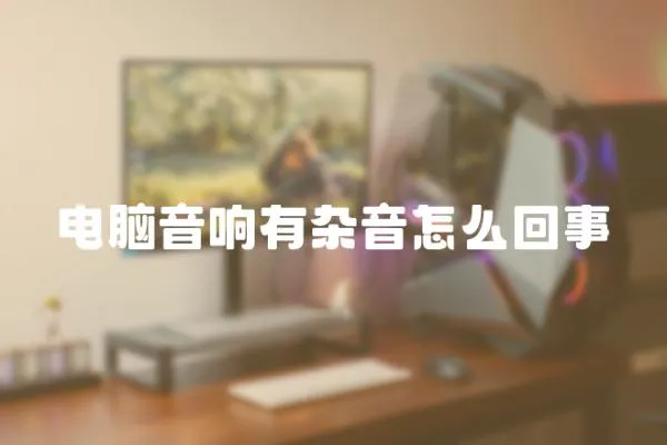 電腦音響有雜音怎么回事