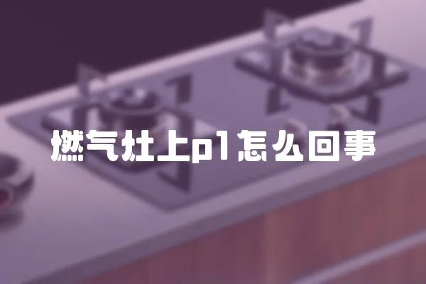 燃氣灶上p1怎么回事