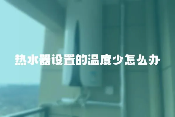 熱水器設置的溫度少怎么辦