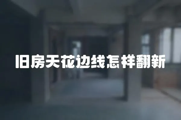 舊房天花邊線怎樣翻新