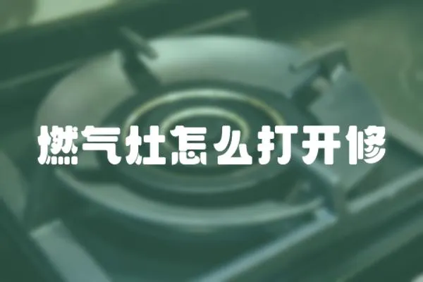 燃氣灶怎么打開修