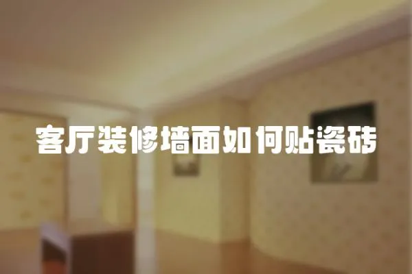 客廳裝修墻面如何貼瓷磚