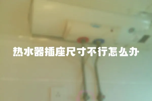 熱水器插座尺寸不行怎么辦