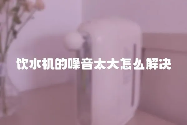 飲水機的噪音太大怎么解決