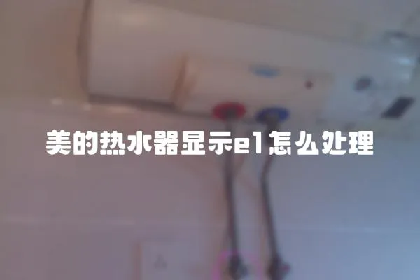 美的熱水器顯示e1怎么處理