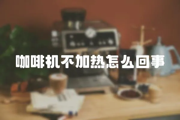 咖啡機不加熱怎么回事