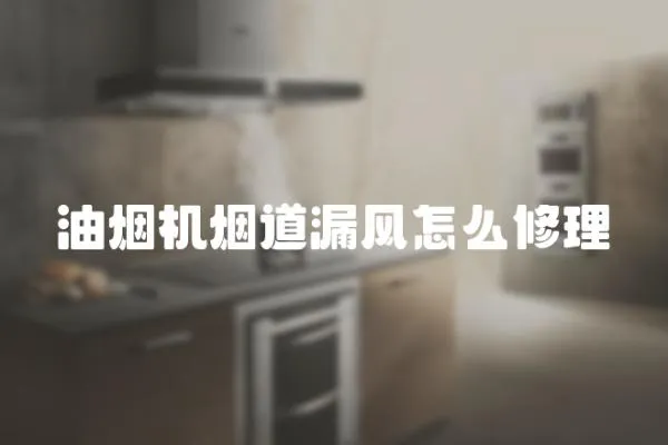 油煙機煙道漏風怎么修理