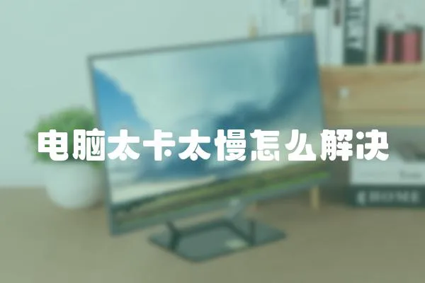 電腦太卡太慢怎么解決