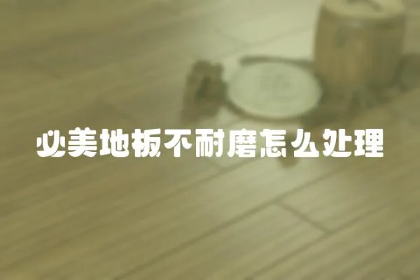 必美地板不耐磨怎么處理