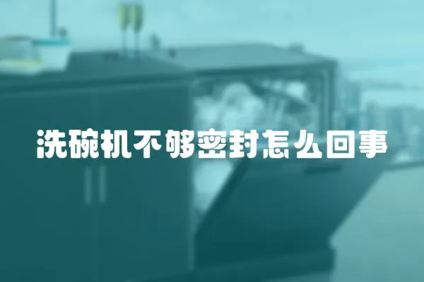 洗碗機不夠密封怎么回事