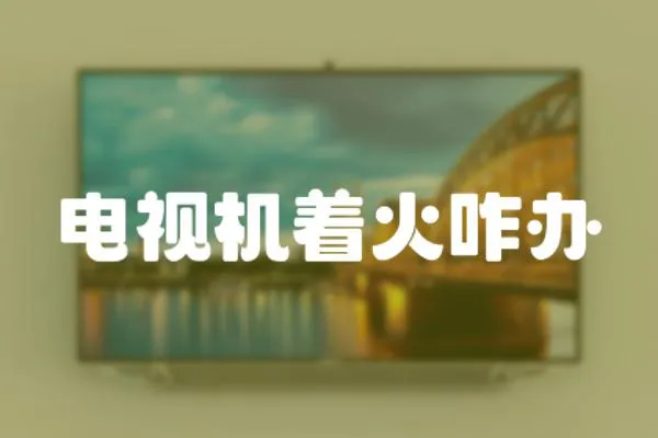 電視機(jī)著火咋辦