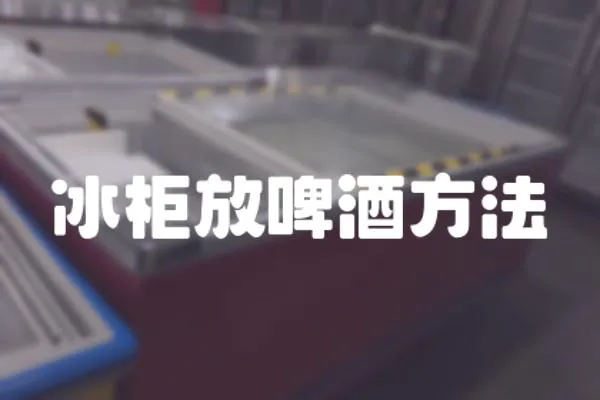 冰柜放啤酒方法