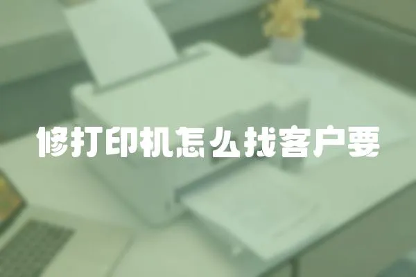 修打印機怎么找客戶要