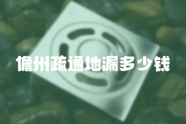 儋州疏通地漏多少錢