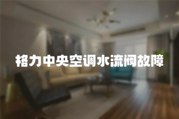 格力中央空調(diào)水流閥故障