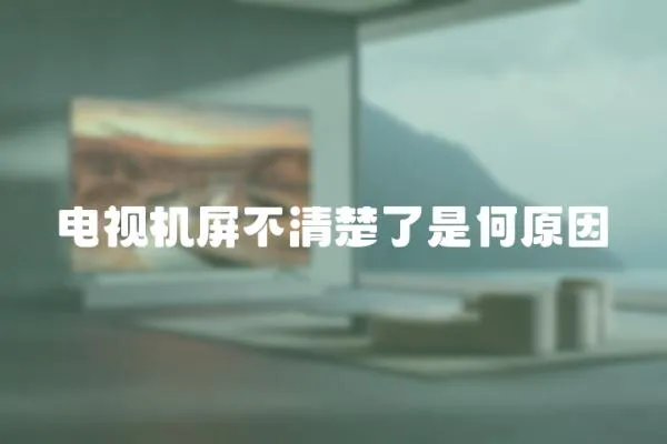 電視機屏不清楚了是何原因