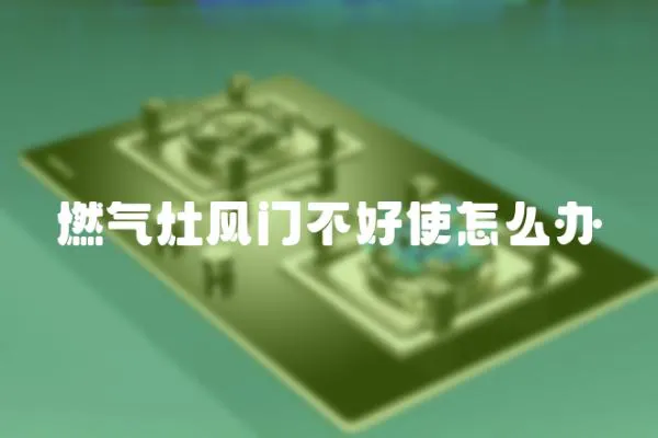 燃氣灶風門不好使怎么辦