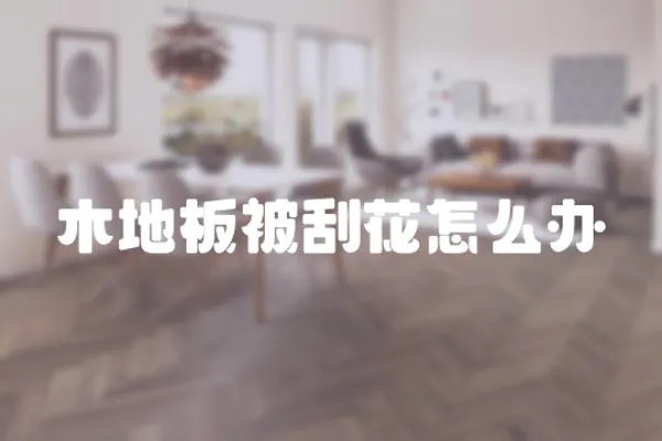 木地板被刮花怎么辦