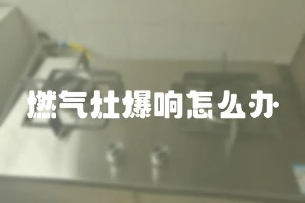燃氣灶爆響怎么辦