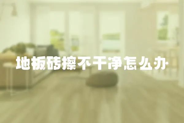 地板磚擦不干凈怎么辦