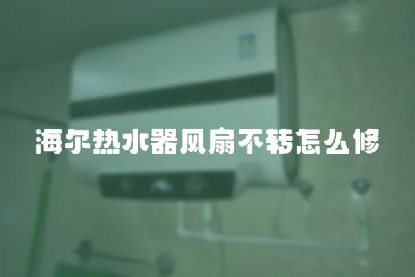 海爾熱水器風(fēng)扇不轉(zhuǎn)怎么修