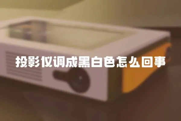 投影儀調成黑白色怎么回事