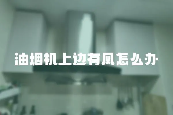 油煙機上邊有風怎么辦